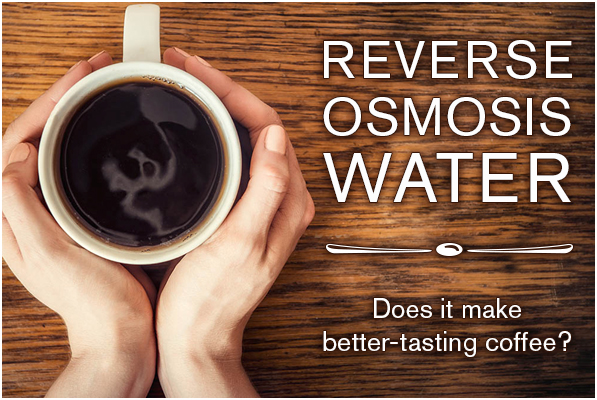 Reverse Osmosis Water- Does it make better tasting coffee?